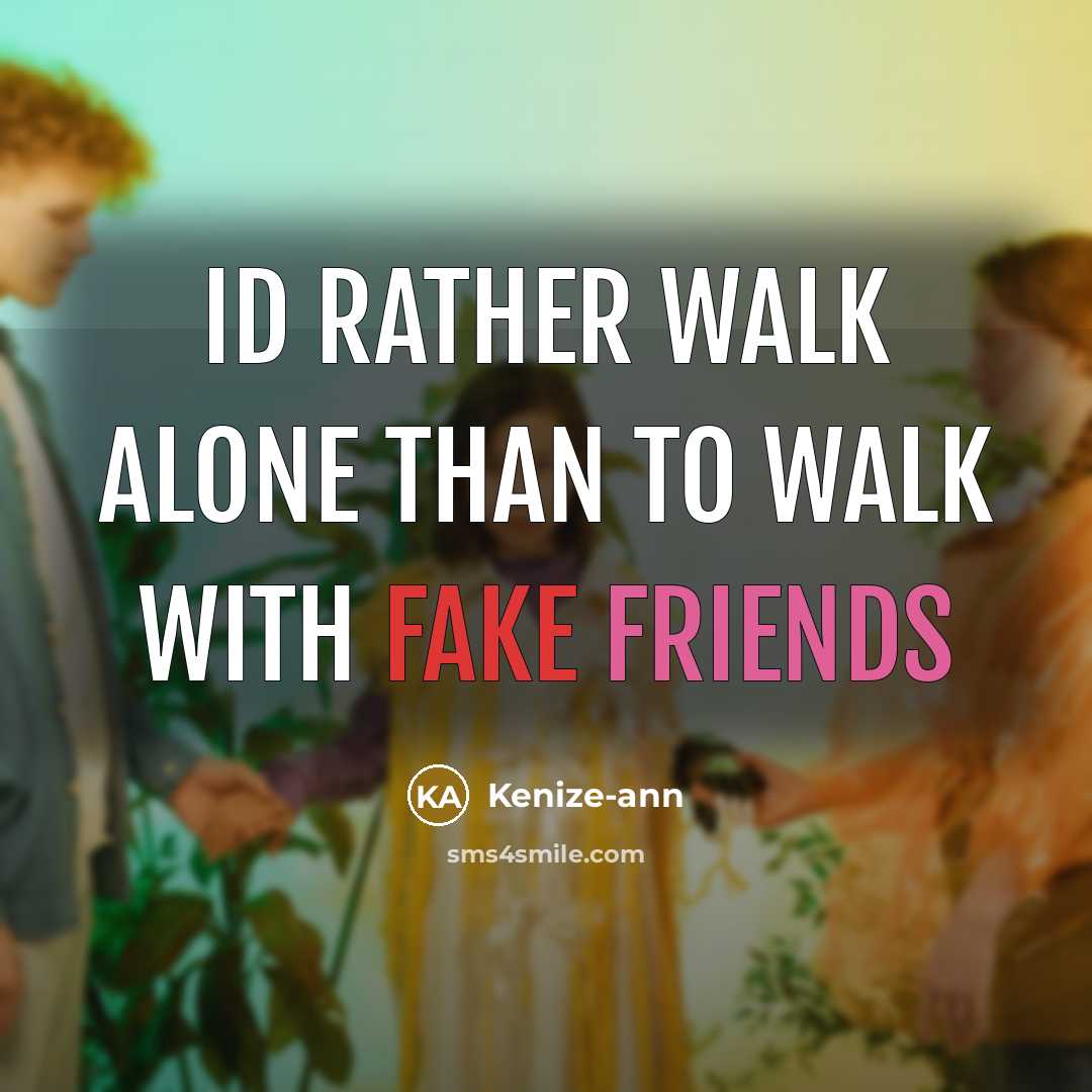 “Id rather walk alone than to walk with fake friends” quote by Kenize-ann