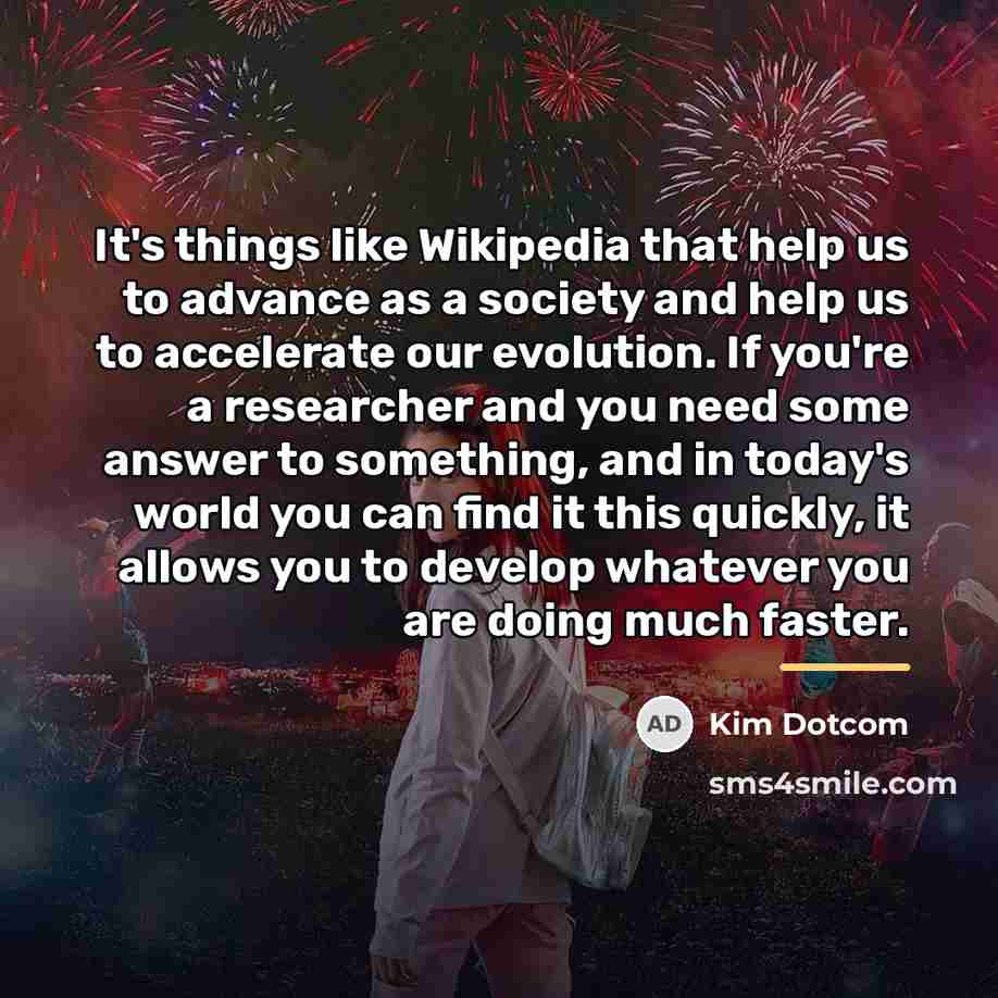 “It's things like Wikipedia that help us to advance as…” quote by Kim Dotcom