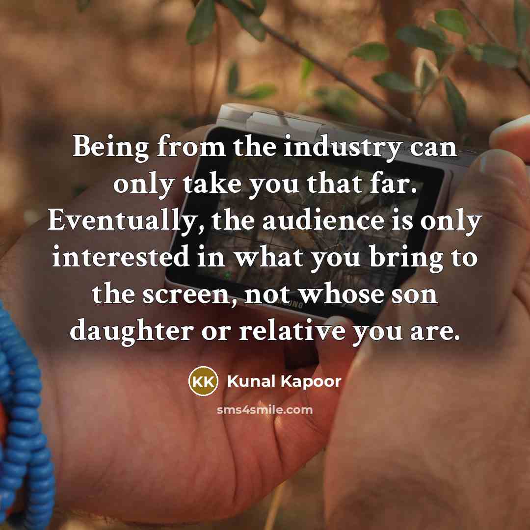 “Being from the industry can only take you that far.…” quote by Kunal Kapoor