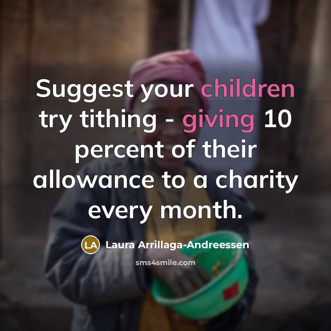 “Suggest your children try tithing - giving 10 percent of…” quote by Laura Arrillaga-Andreessen