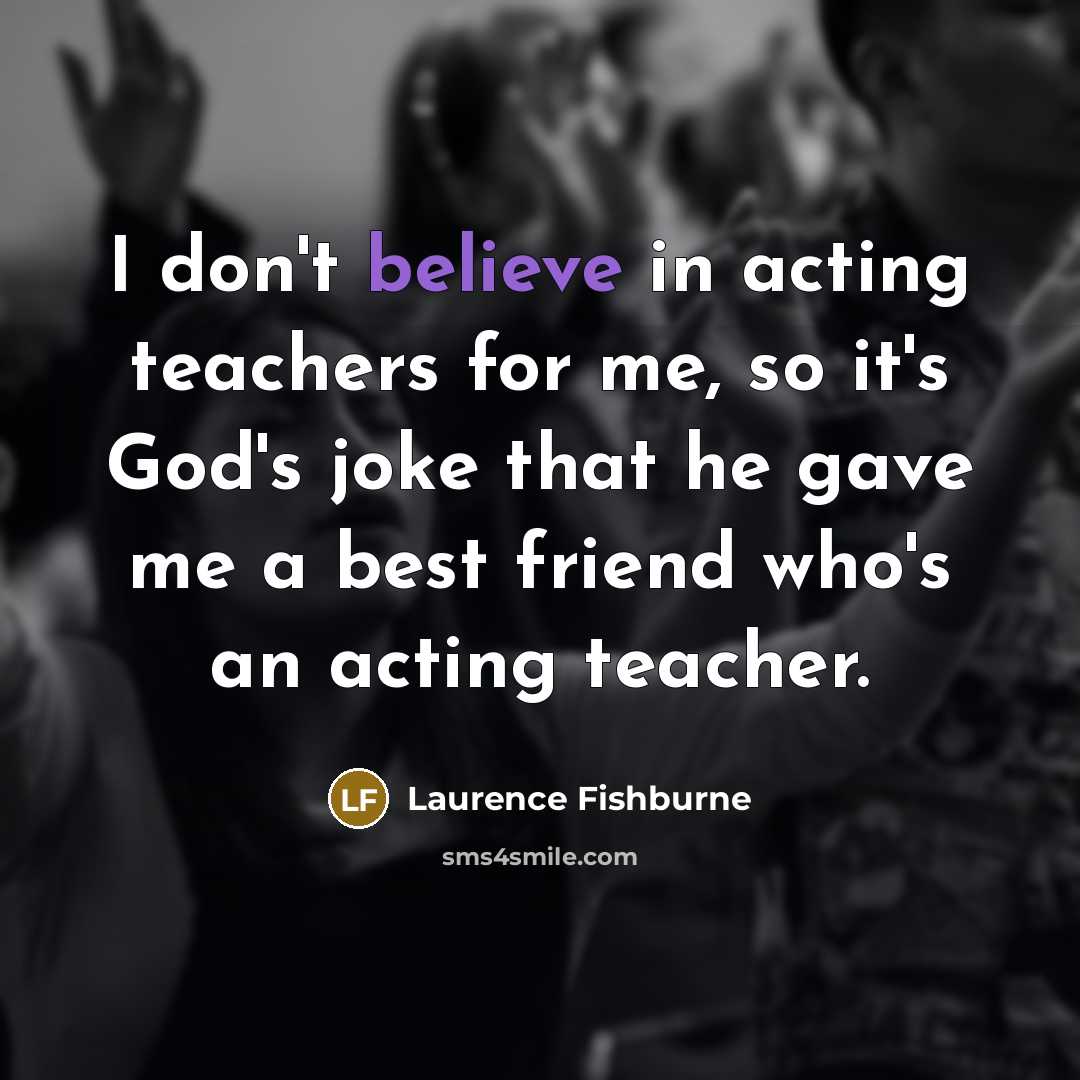 “I don't believe in acting teachers for me, so it's…” quote by Laurence Fishburne