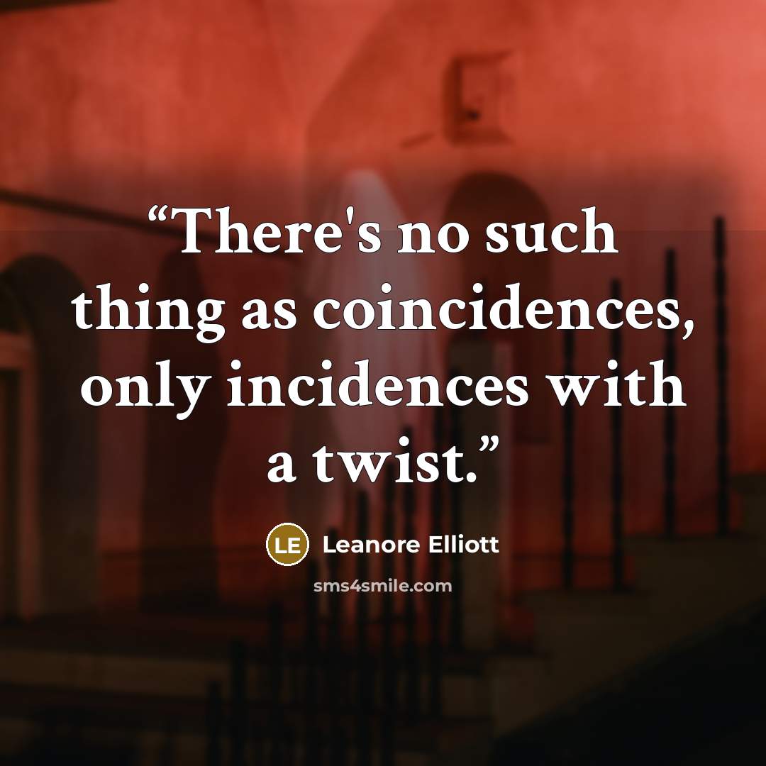 “There's no such thing as coincidences, only incidences with a twist.” quote by Leanore Elliott