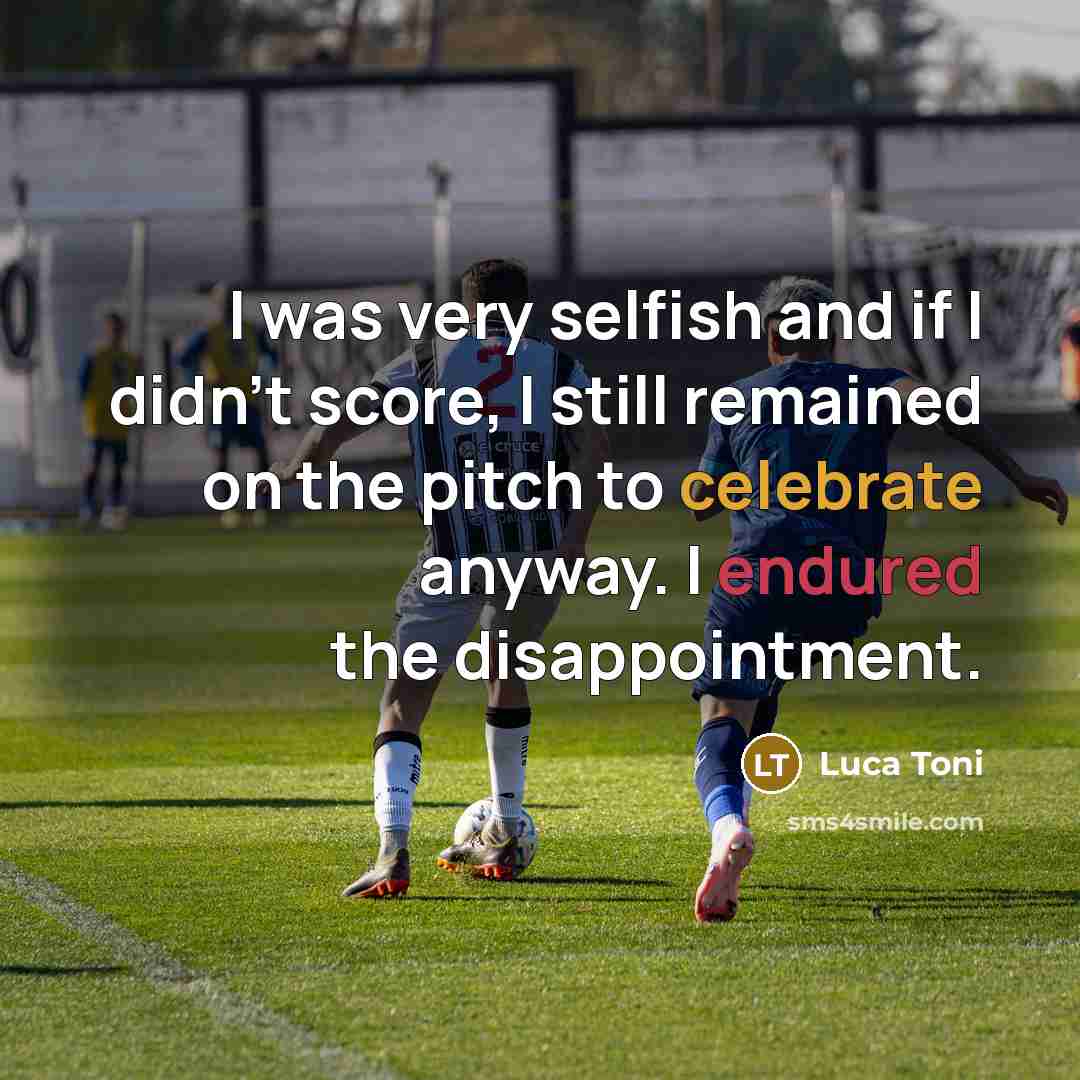 “I was very selfish and if I didn't score, I…” quote by Luca Toni