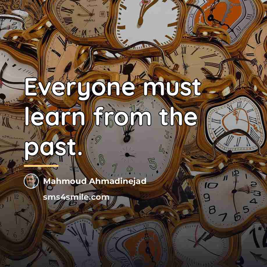 “Everyone must learn from the past.…” quote by Mahmoud Ahmadinejad