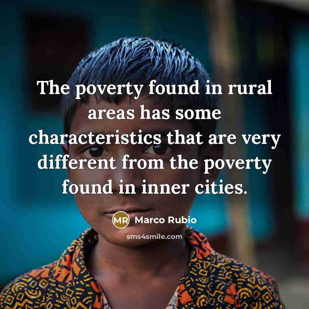 “The poverty found in rural areas has some characteristics that…” quote by Marco Rubio