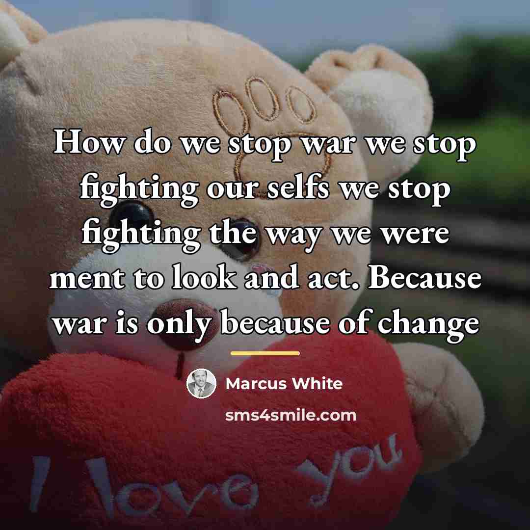 “How do we stop war we stop fighting our selfs…” quote by Marcus White