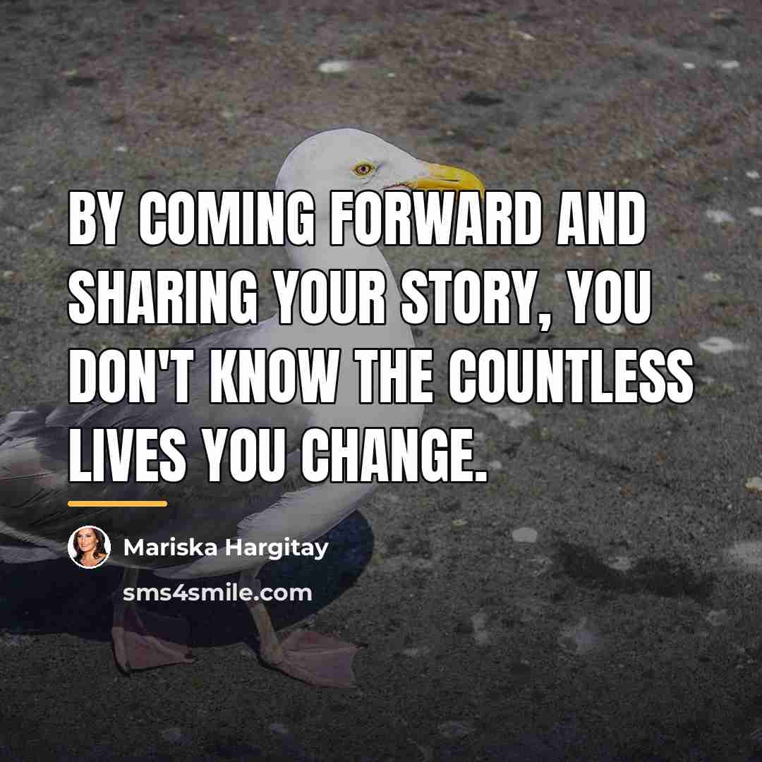“By coming forward and sharing your story, you don't know…” quote by Mariska Hargitay