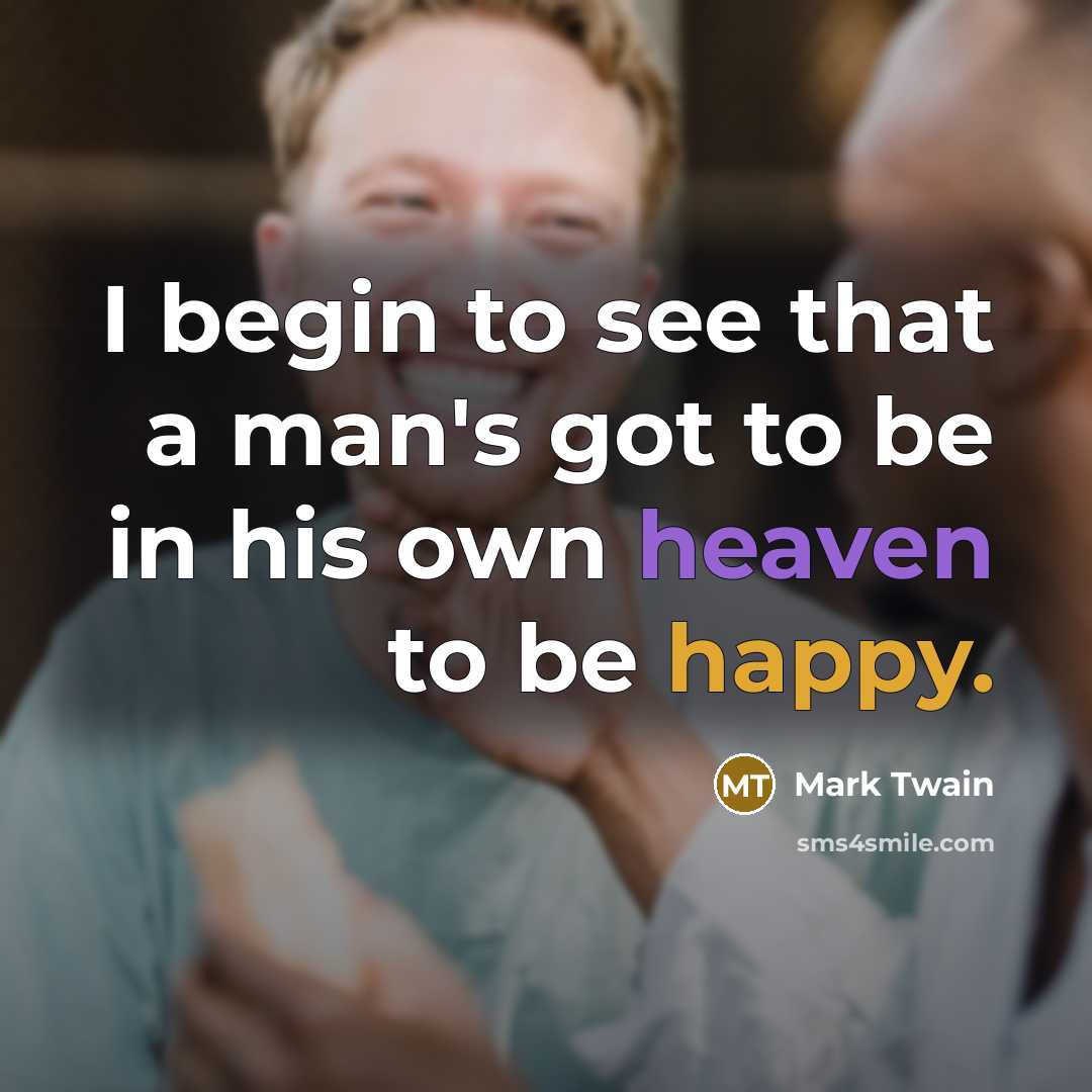 “I begin to see that a man's got to be…” quote by Mark Twain