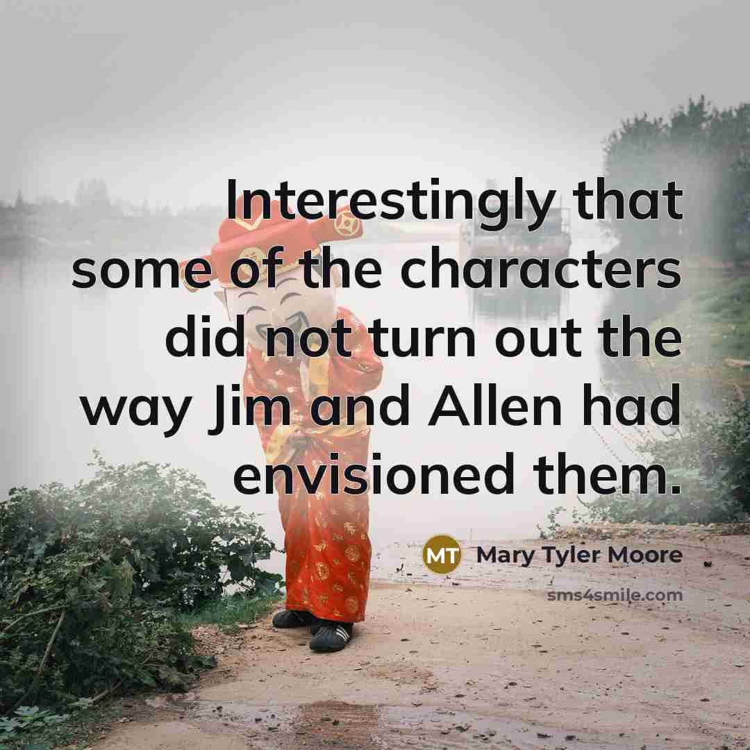 “Interestingly that some of the characters did not turn out…” quote by Mary Tyler Moore