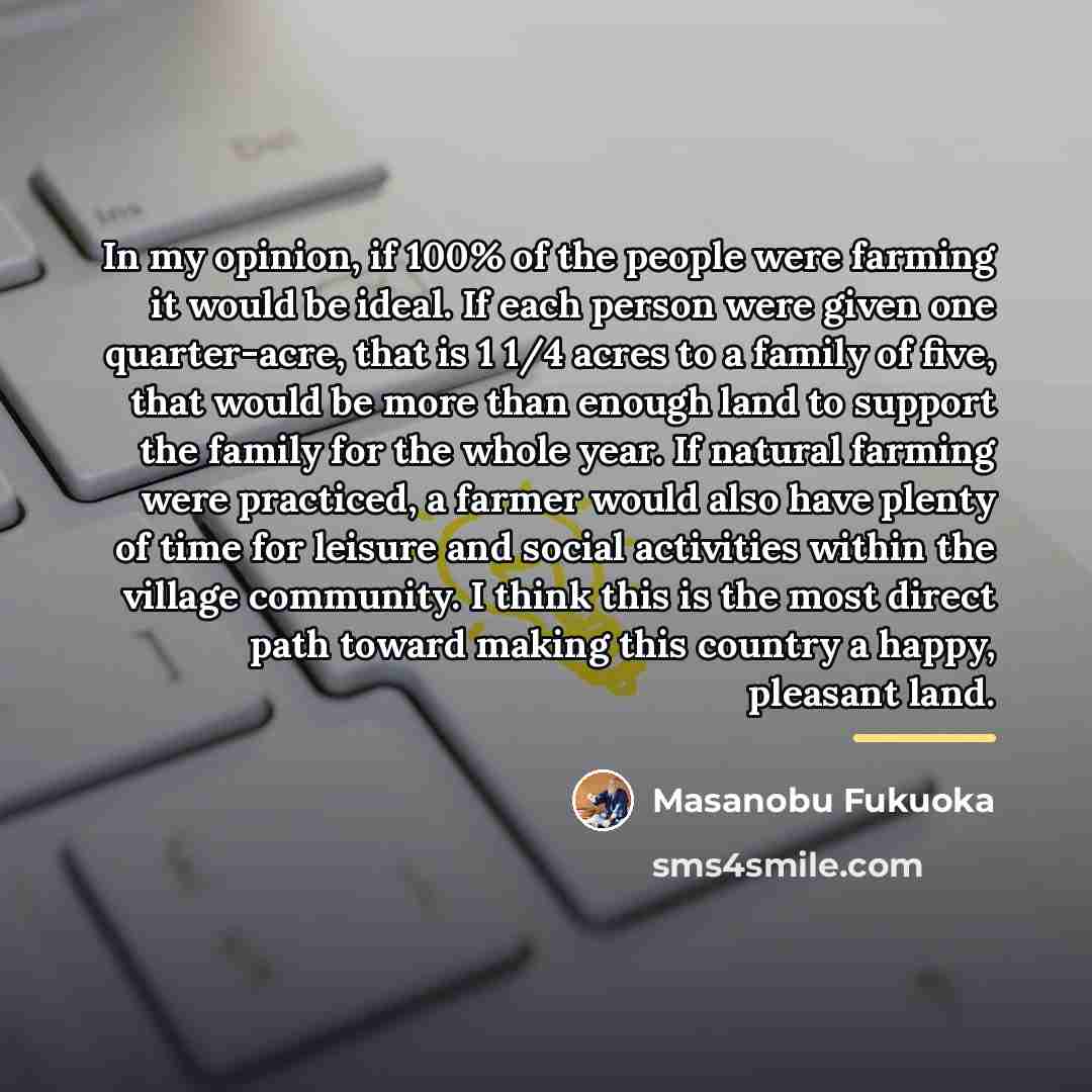 “In my opinion, if 100% of the people were farming…” quote by Masanobu Fukuoka