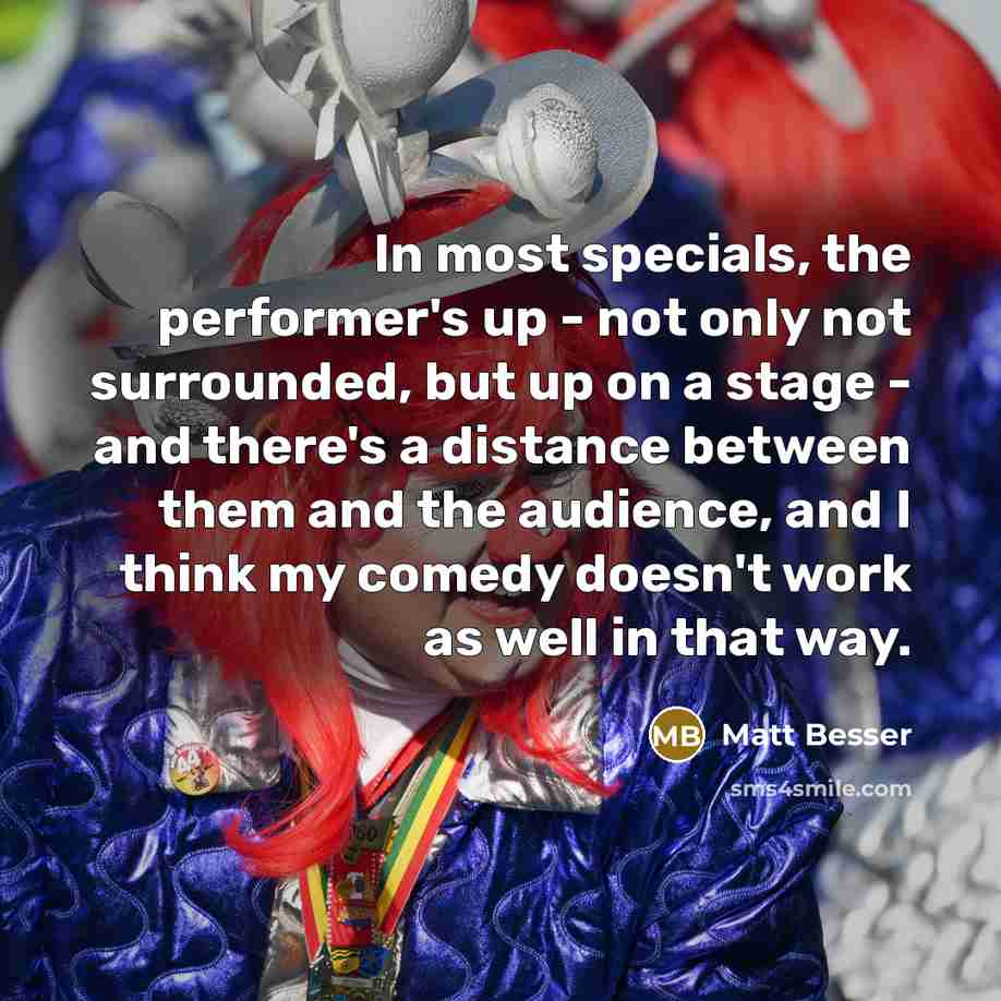 “In most specials, the performer's up - not only not…” quote by Matt Besser