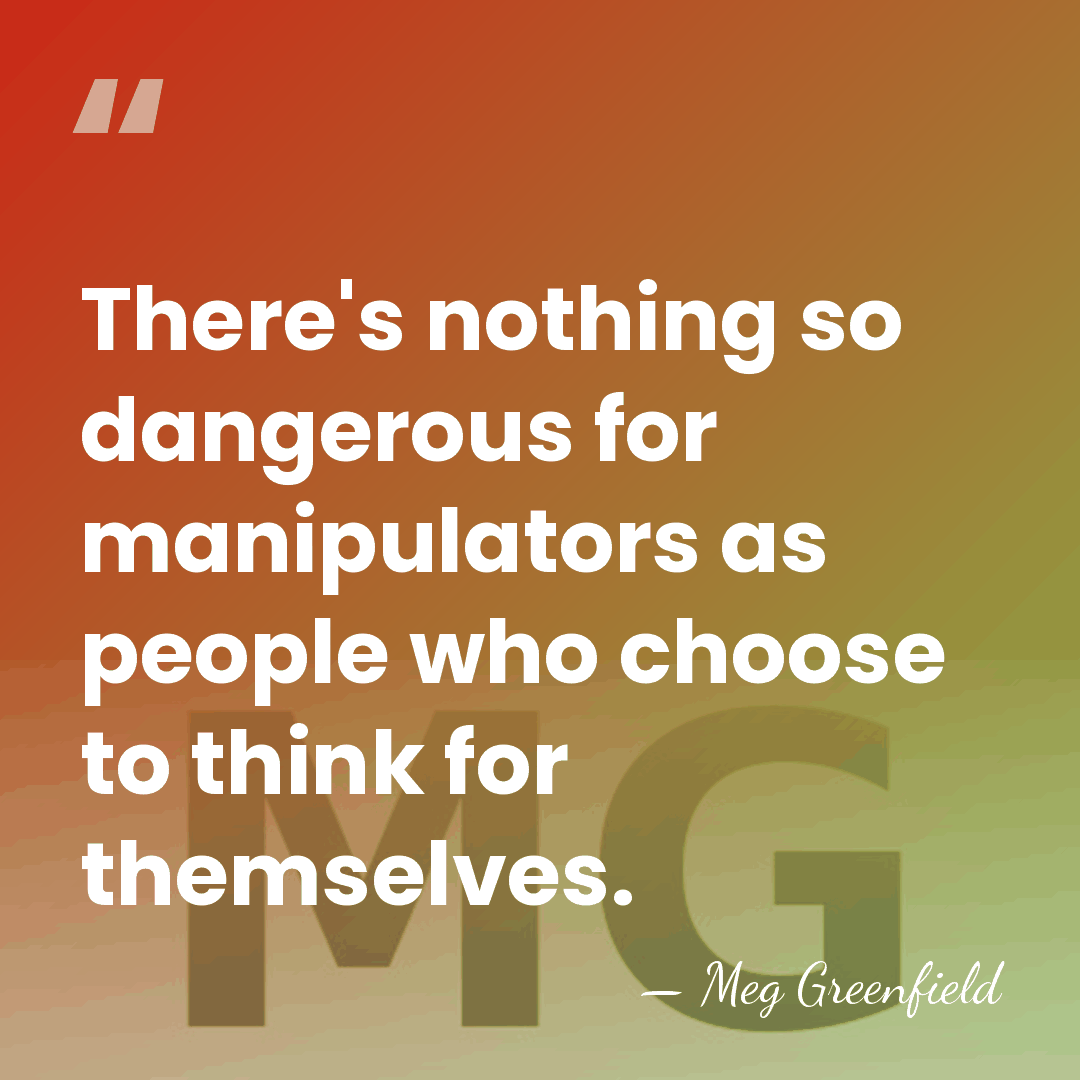There's nothing so dangerous for manipulators as people who choose to think&hellip; - Meg Greenfield