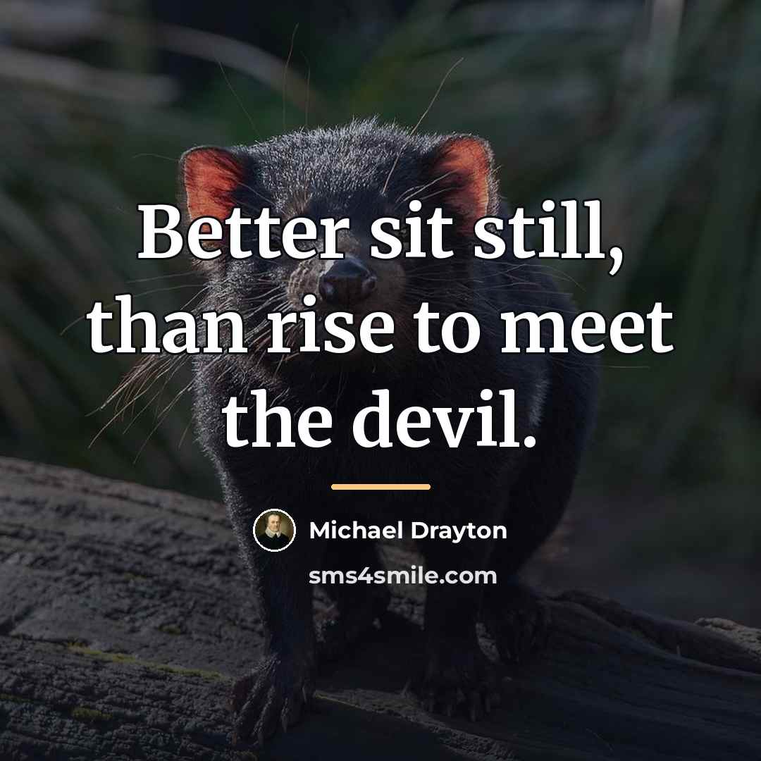 “Better sit still, than rise to meet the devil.…” quote by Michael Drayton