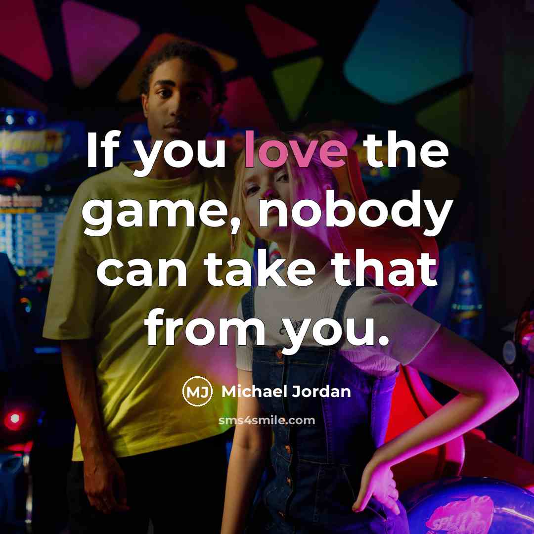 “If you love the game, nobody can take that from you.” quote by Michael Jordan