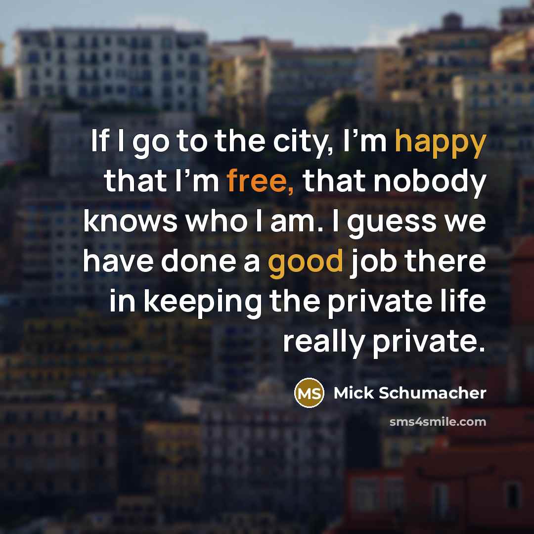 “If I go to the city, I'm happy that I'm…” quote by Mick Schumacher