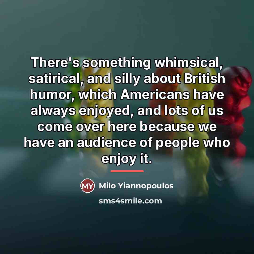 “There's something whimsical, satirical, and silly about British humor, which…” quote by Milo Yiannopoulos
