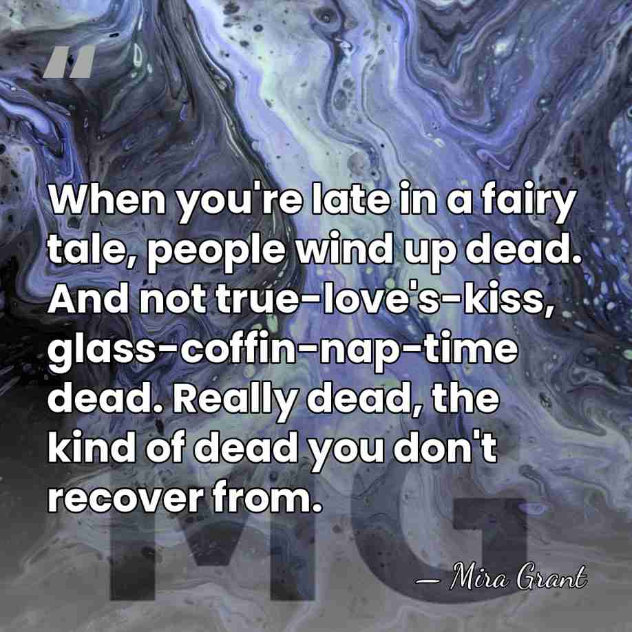 When you're late in a fairy tale, people wind up dead. And&hellip; - Mira Grant