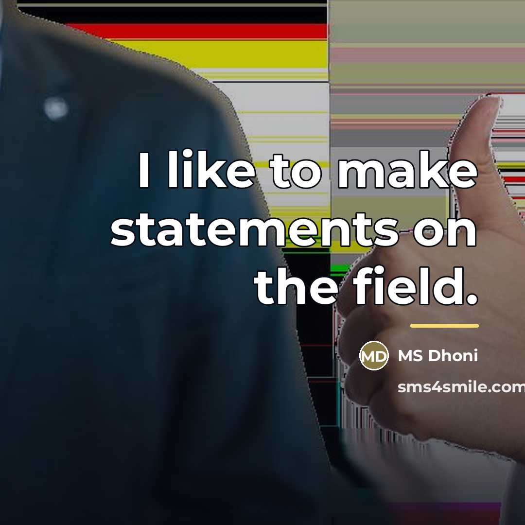 “I like to make statements on the field.…” quote by MS Dhoni