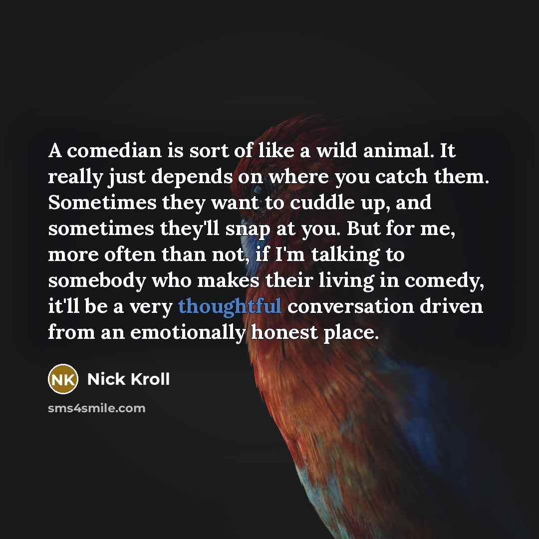 “A comedian is sort of like a wild animal. It…” quote by Nick Kroll