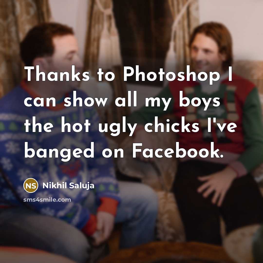 “Thanks to Photoshop I can show all my boys the…” quote by Nikhil Saluja