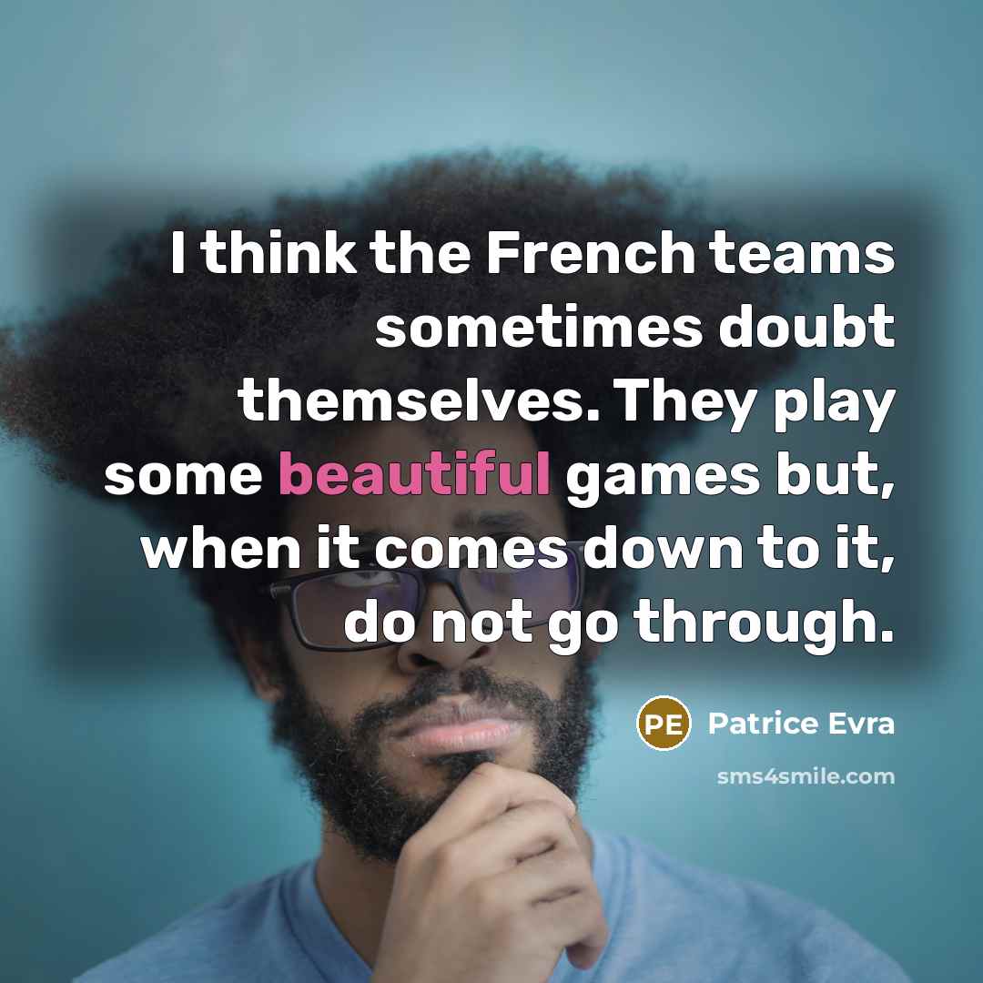 “I think the French teams sometimes doubt themselves. They play…” quote by Patrice Evra