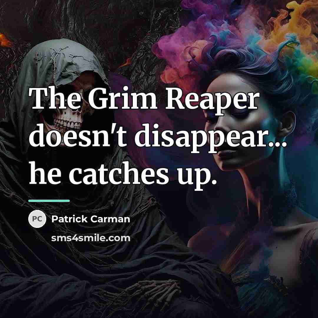 “The Grim Reaper doesn't disappear... he catches up.…” quote by Patrick Carman