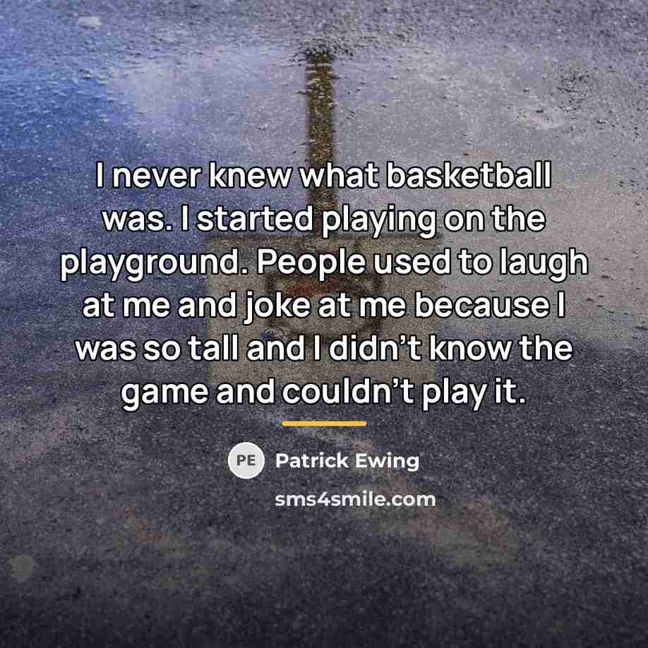 “I never knew what basketball was. I started playing on…” quote by Patrick Ewing