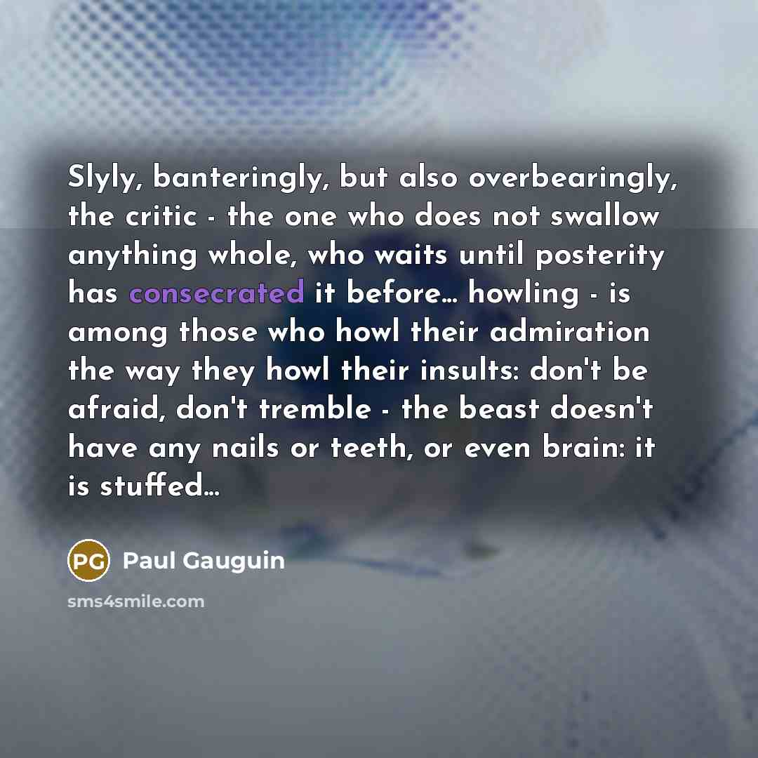 “Slyly, banteringly, but also overbearingly, the critic - the one…” quote by Paul Gauguin