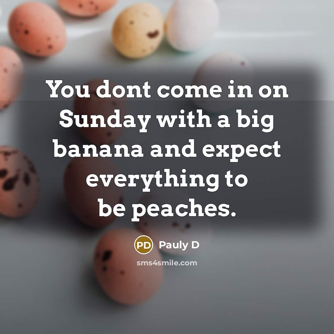 “You dont come in on Sunday with a big banana…” quote by Pauly D