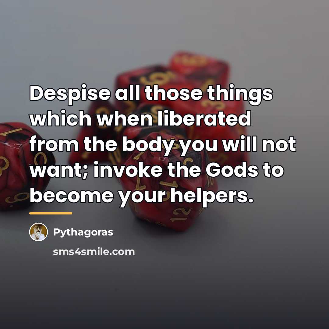 “Despise all those things which when liberated from the body…” quote by Pythagoras