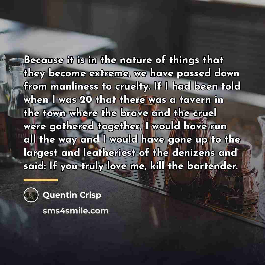 “Because it is in the nature of things that they…” quote by Quentin Crisp