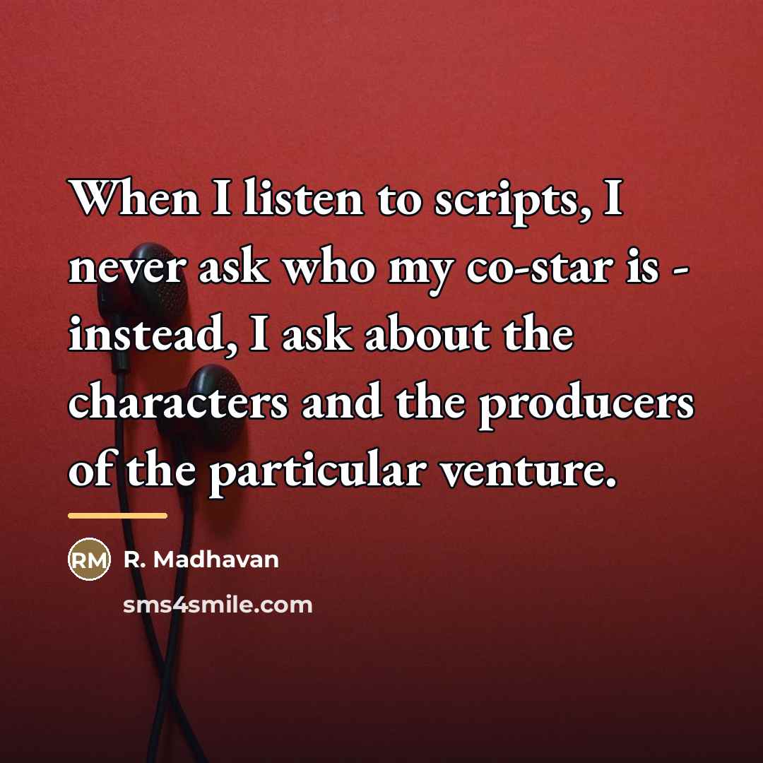 “When I listen to scripts, I never ask who my…” quote by R. Madhavan