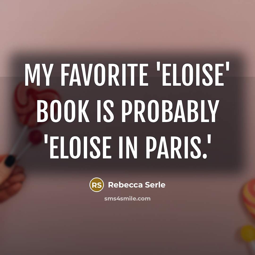 “My favorite 'Eloise' book is probably 'Eloise in Paris.'…” quote by Rebecca Serle