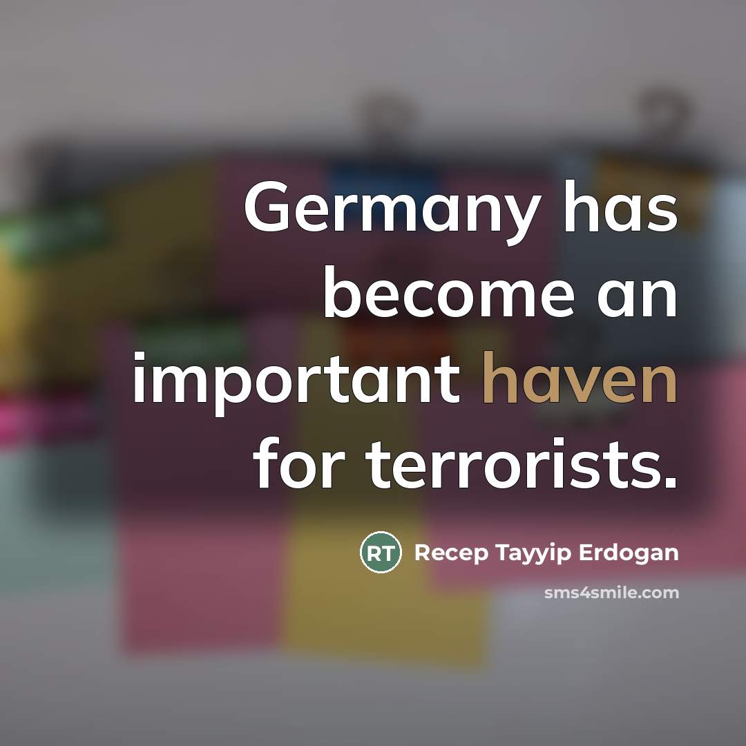 “Germany has become an important haven for terrorists.…” quote by Recep Tayyip Erdogan