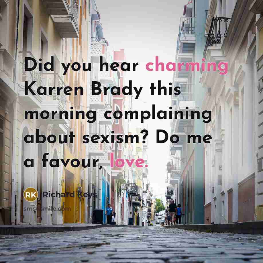 “Did you hear charming Karren Brady this morning complaining about sexism? Do me a favour, love.” quote by Richard Keys
