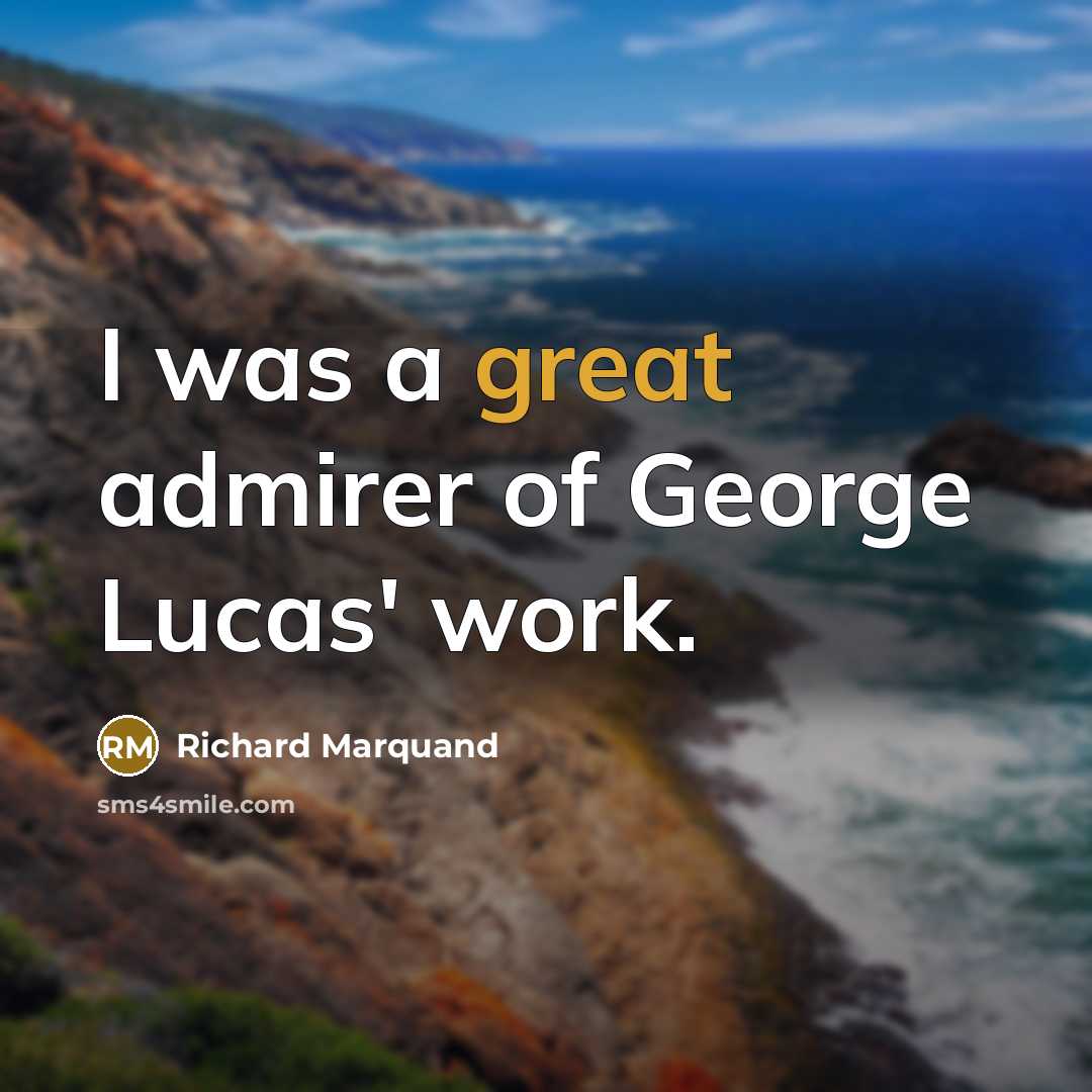 “I was a great admirer of George Lucas' work.…” quote by Richard Marquand