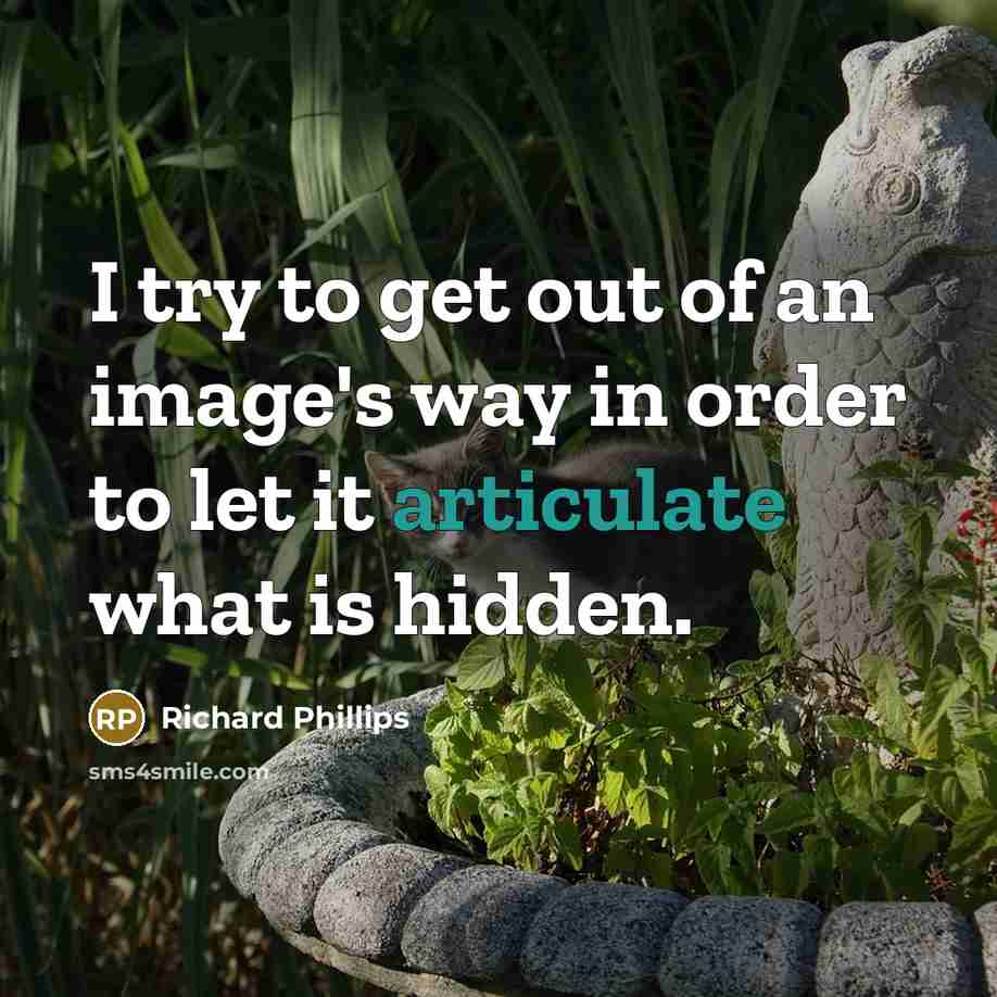 “I try to get out of an image's way in…” quote by Richard Phillips