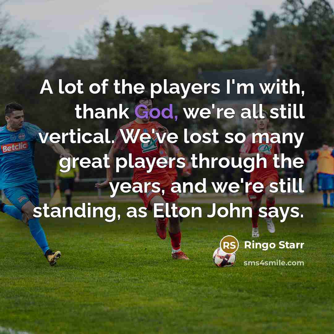 “A lot of the players I'm with, thank God, we're…” quote by Ringo Starr