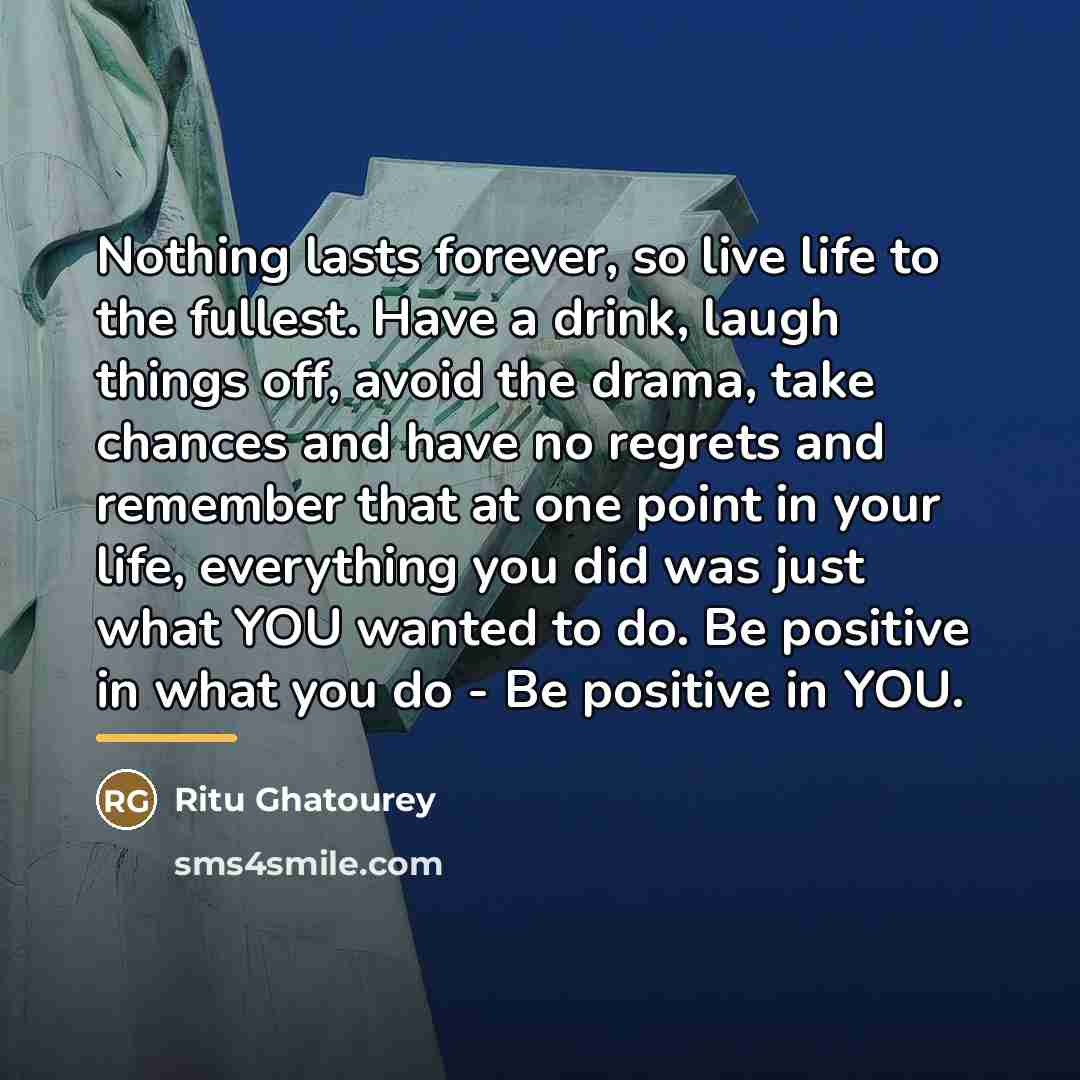 “Nothing lasts forever, so live life to the fullest. Have…” quote by Ritu Ghatourey