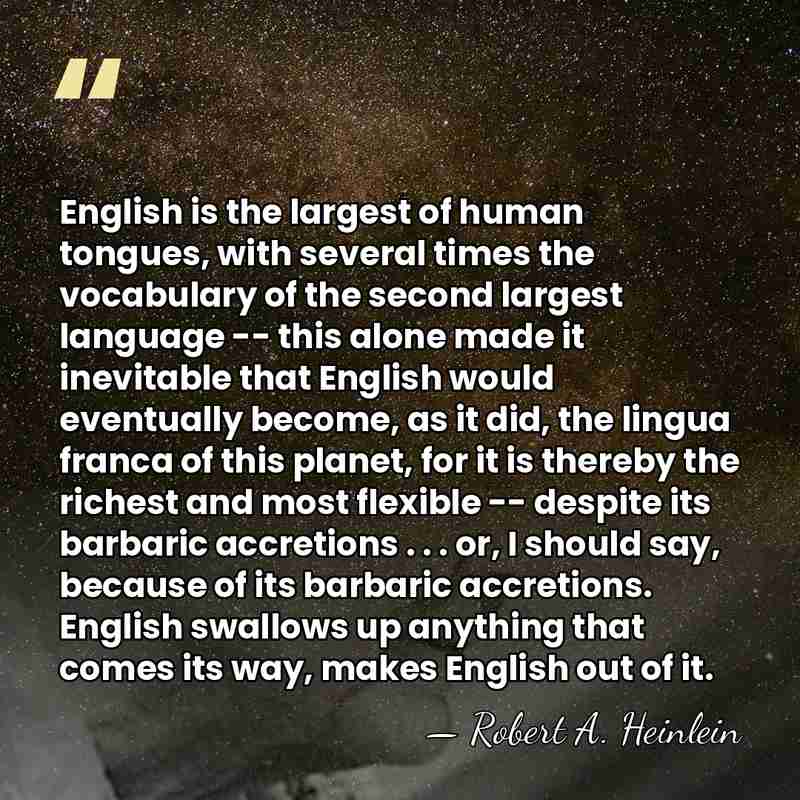 English is the largest of human tongues, with several times the vocabulary&hellip; - Robert A. Heinlein