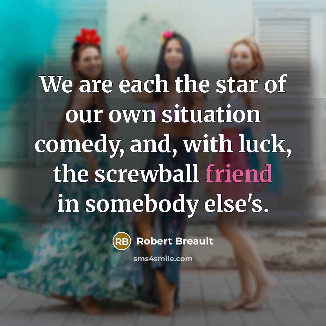 “We are each the star of our own situation comedy,…” quote by Robert Breault