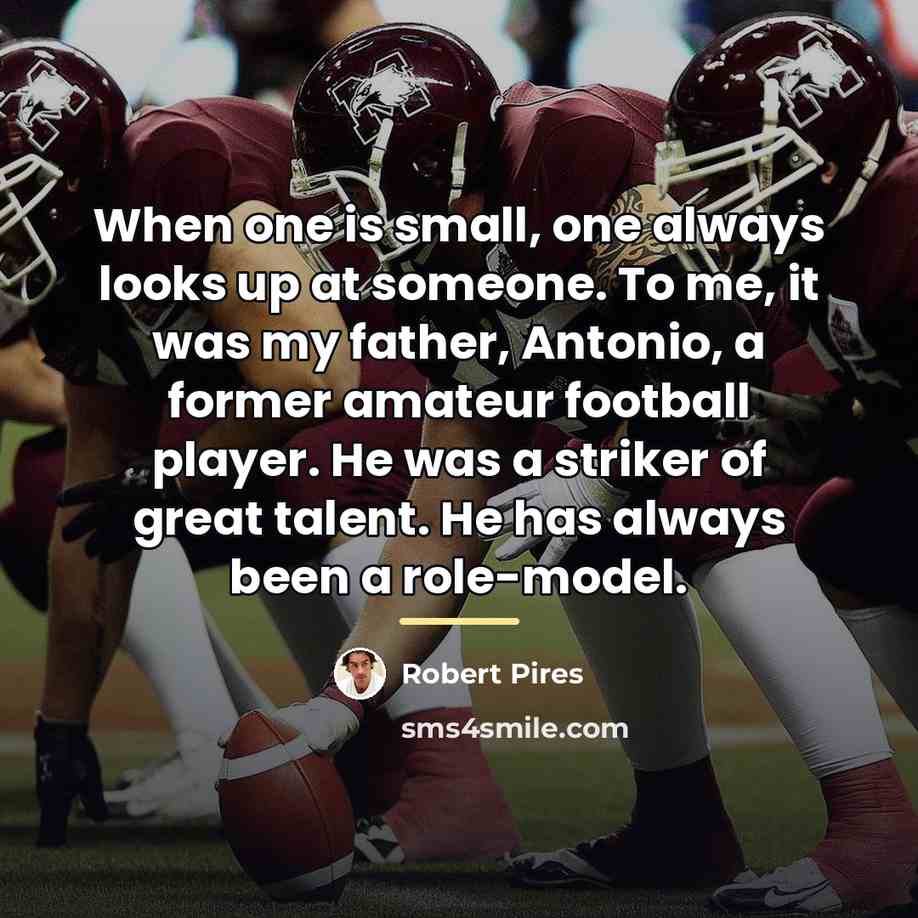 “When one is small, one always looks up at someone.…” quote by Robert Pires