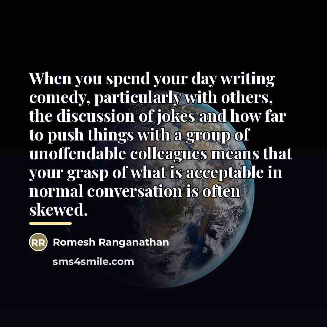 “When you spend your day writing comedy, particularly with others,…” quote by Romesh Ranganathan