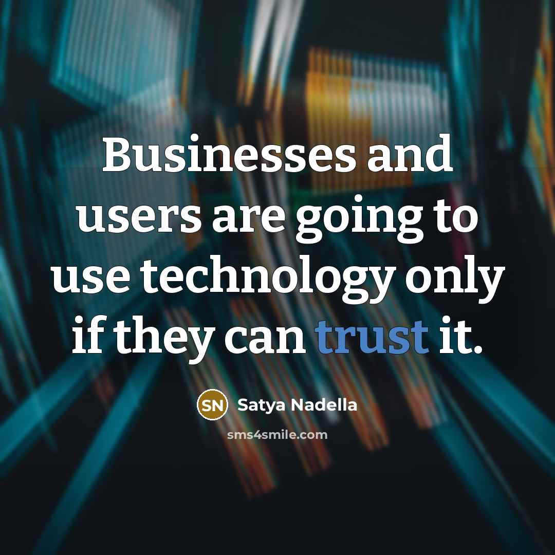 “Businesses and users are going to use technology only if…” quote by Satya Nadella