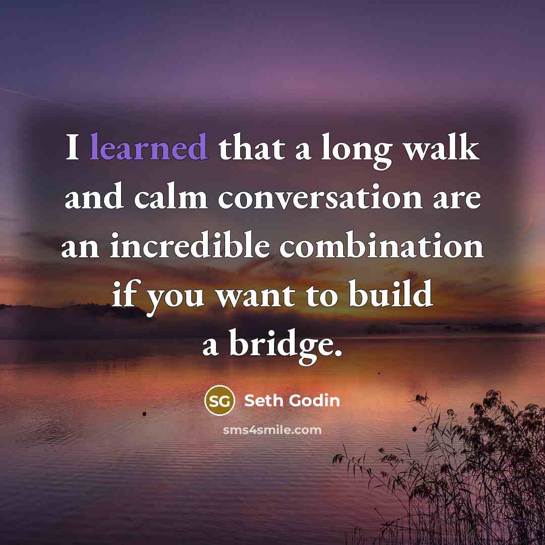 “I learned that a long walk and calm conversation are…” quote by Seth Godin