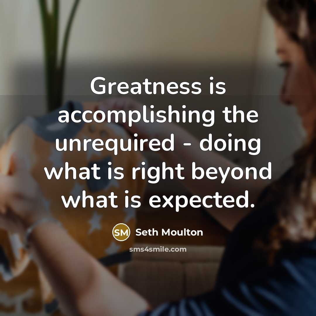 “Greatness is accomplishing the unrequired - doing what is right…” quote by Seth Moulton