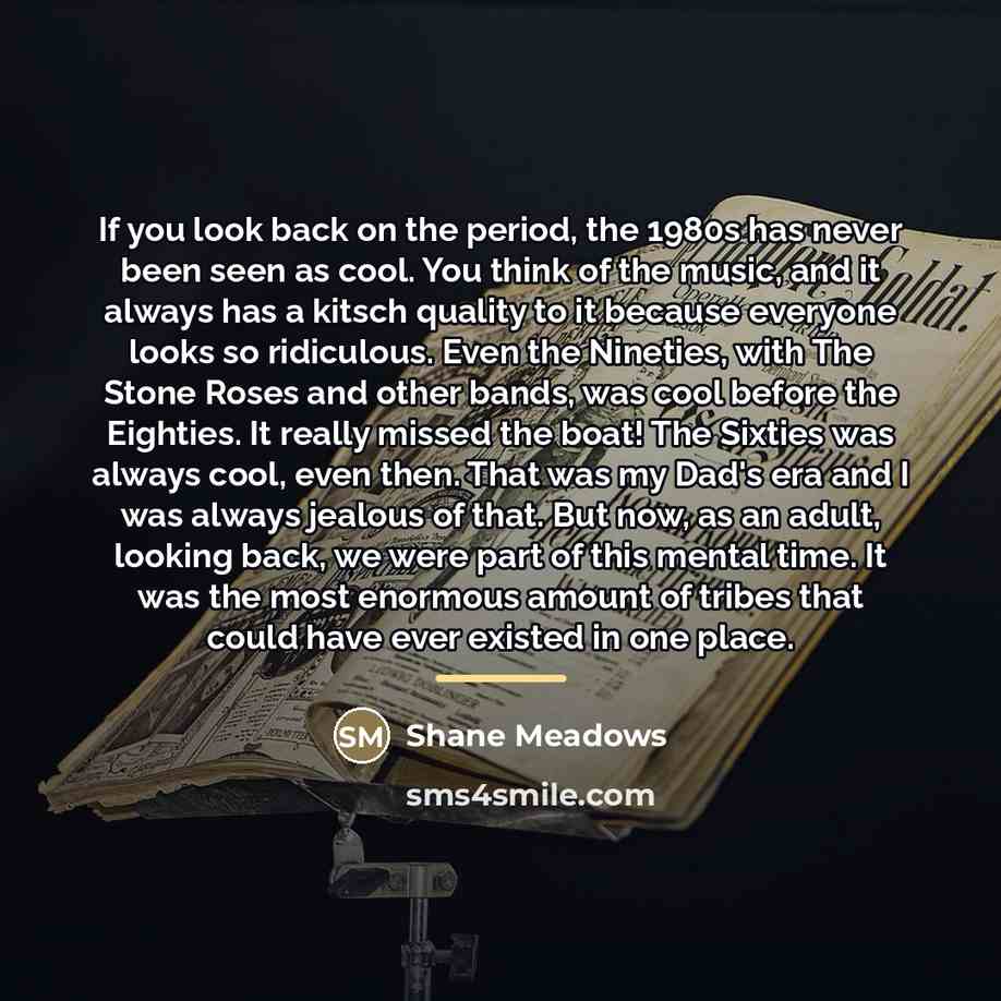 “If you look back on the period, the 1980s has…” quote by Shane Meadows