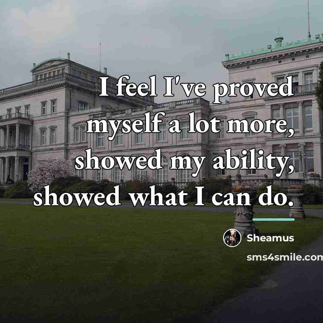 “I feel I've proved myself a lot more, showed my…” quote by Sheamus