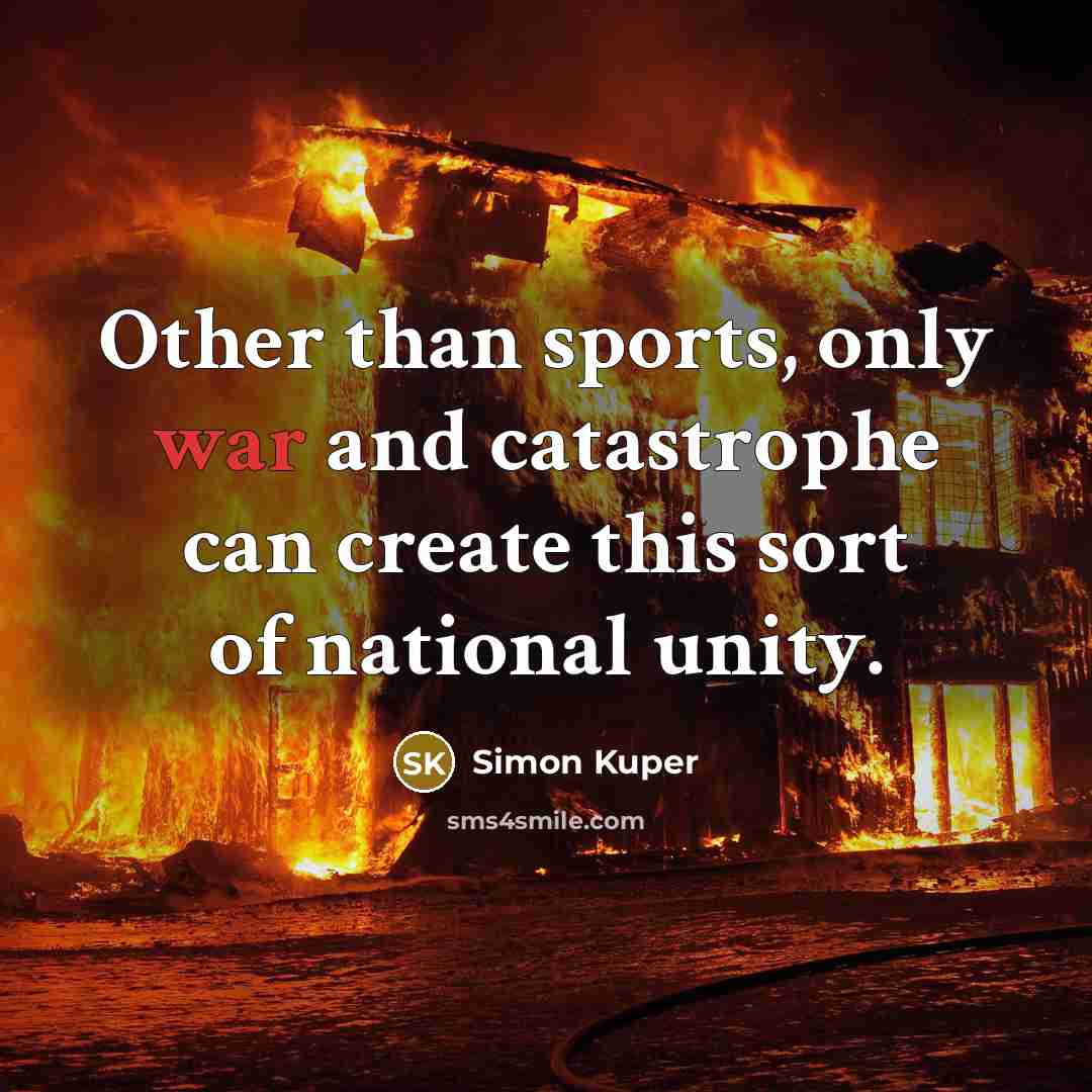 “Other than sports, only war and catastrophe can create this…” quote by Simon Kuper