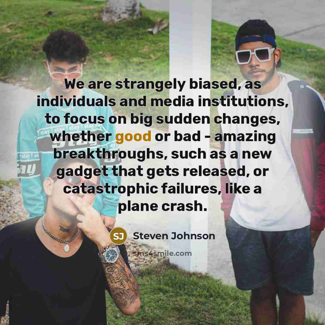 “We are strangely biased, as individuals and media institutions, to…” quote by Steven Johnson
